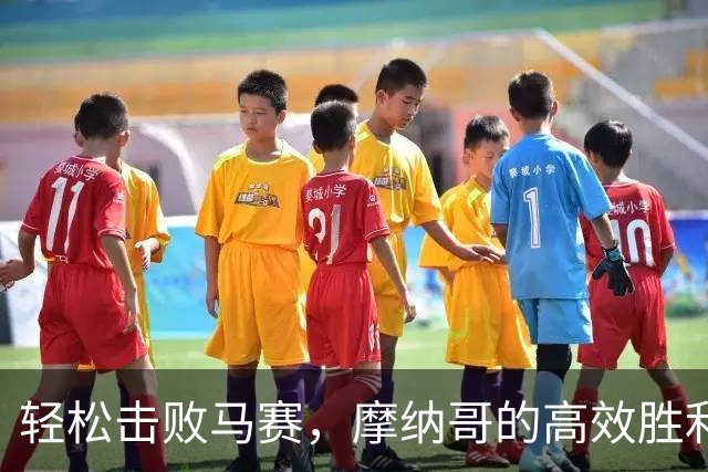 轻松击败马赛，摩纳哥的高效胜利大揭秘